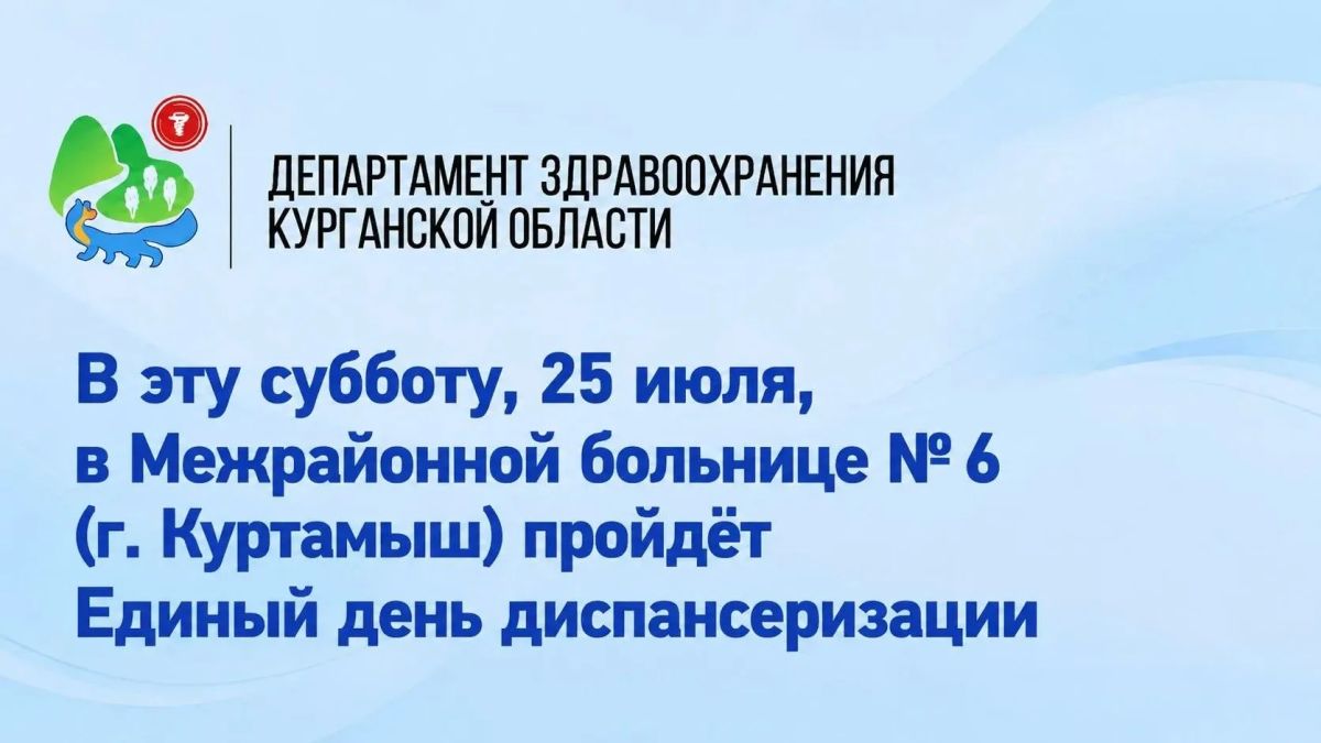 В эту субботу, 25 июля, в Межрайонной больнице №6 (г. Куртамыш) пройдёт Единый день диспансеризации